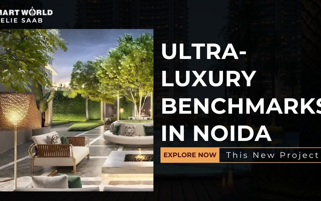 Smartworld Elie Saab: Ultra-Luxury Benchmarks in Noida